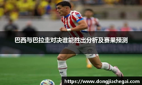 巴西与巴拉圭对决谁能胜出分析及赛果预测