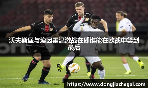 沃夫斯堡与埃因霍温激战在即谁能在欧战中笑到最后